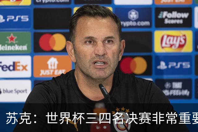 苏克：世界杯三四名决赛非常重要，图赫尔应尊重FIFA所有成员足协