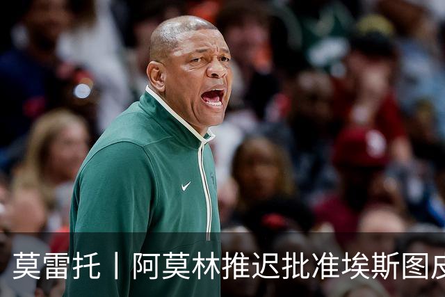 莫雷托丨阿莫林推迟批准埃斯图皮尼安转会维拉