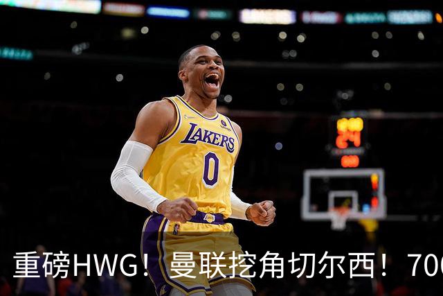 重磅HWG！曼联挖角切尔西！7000万镑强攻兽腰