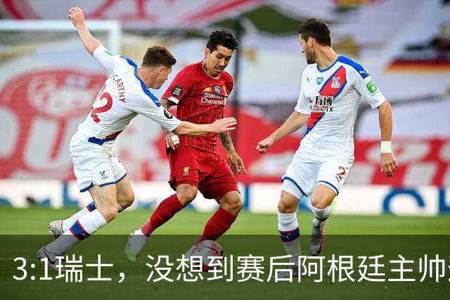 3:1瑞士，没想到赛后阿根廷主帅这样说，那张红牌裁判没针对我们